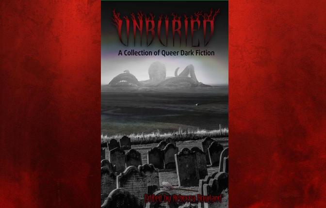 Creepy queers: 'Unburied: A Collection of Queer Dark Fiction'