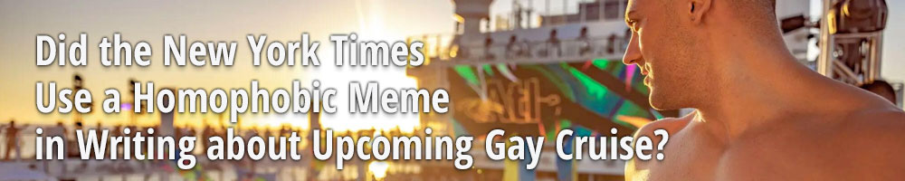 Did the New York Times Use a Homophobic Meme in Writing about Upcoming Gay Cruise?